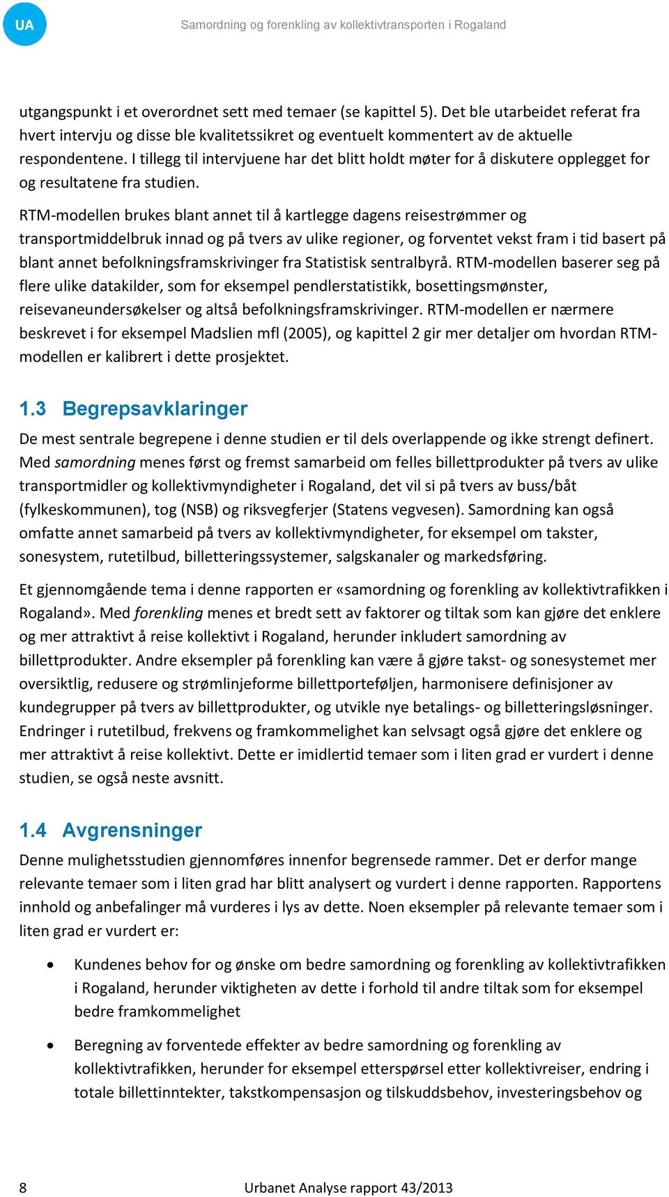 RTM-modellen brukes blant annet til å kartlegge dagens reisestrømmer og transportmiddelbruk innad og på tvers av ulike regioner, og forventet vekst fram i tid basert på blant annet