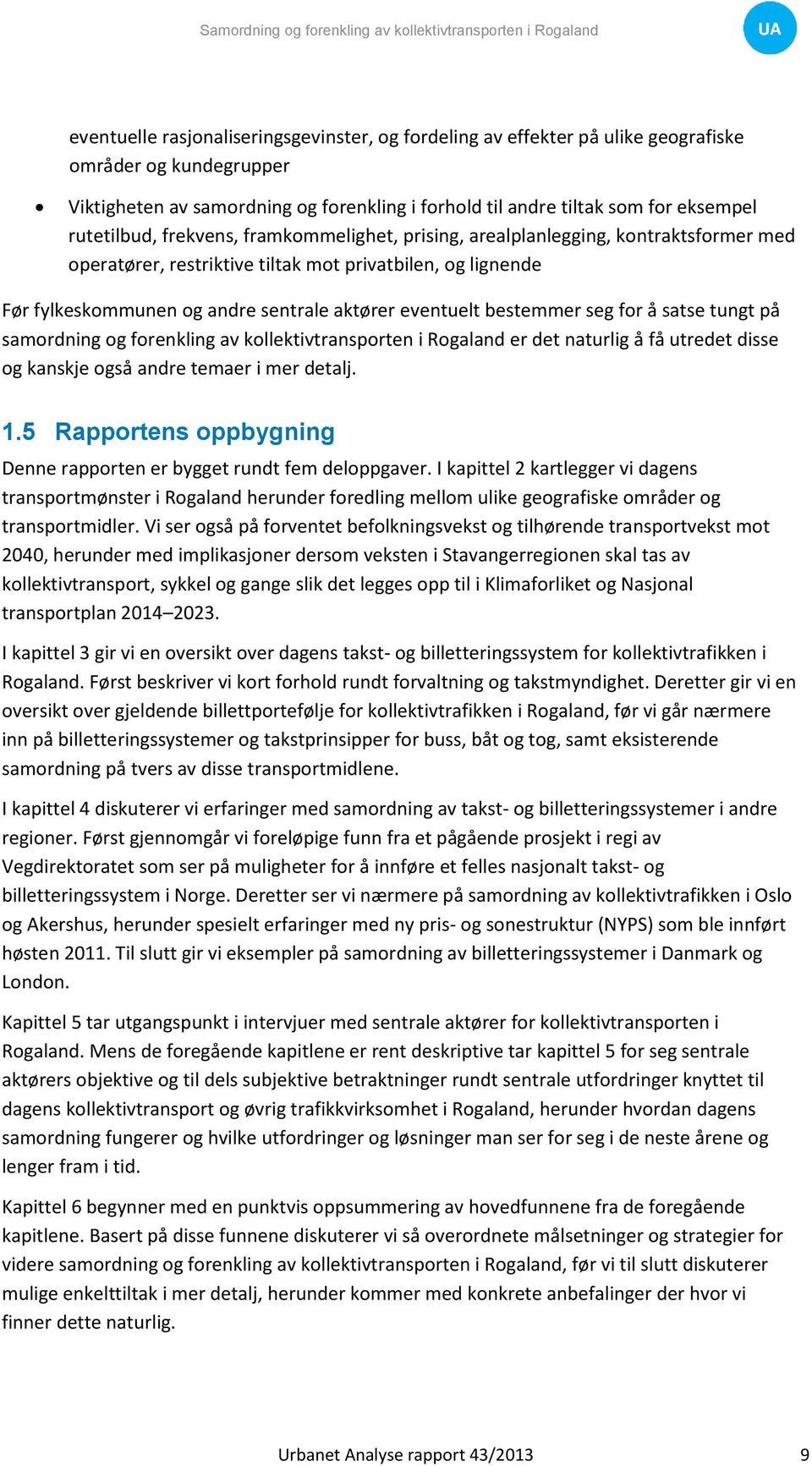 eventuelt bestemmer seg for å satse tungt på samordning og forenkling av kollektivtransporten i Rogaland er det naturlig å få utredet disse og kanskje også andre temaer i mer detalj. 1.