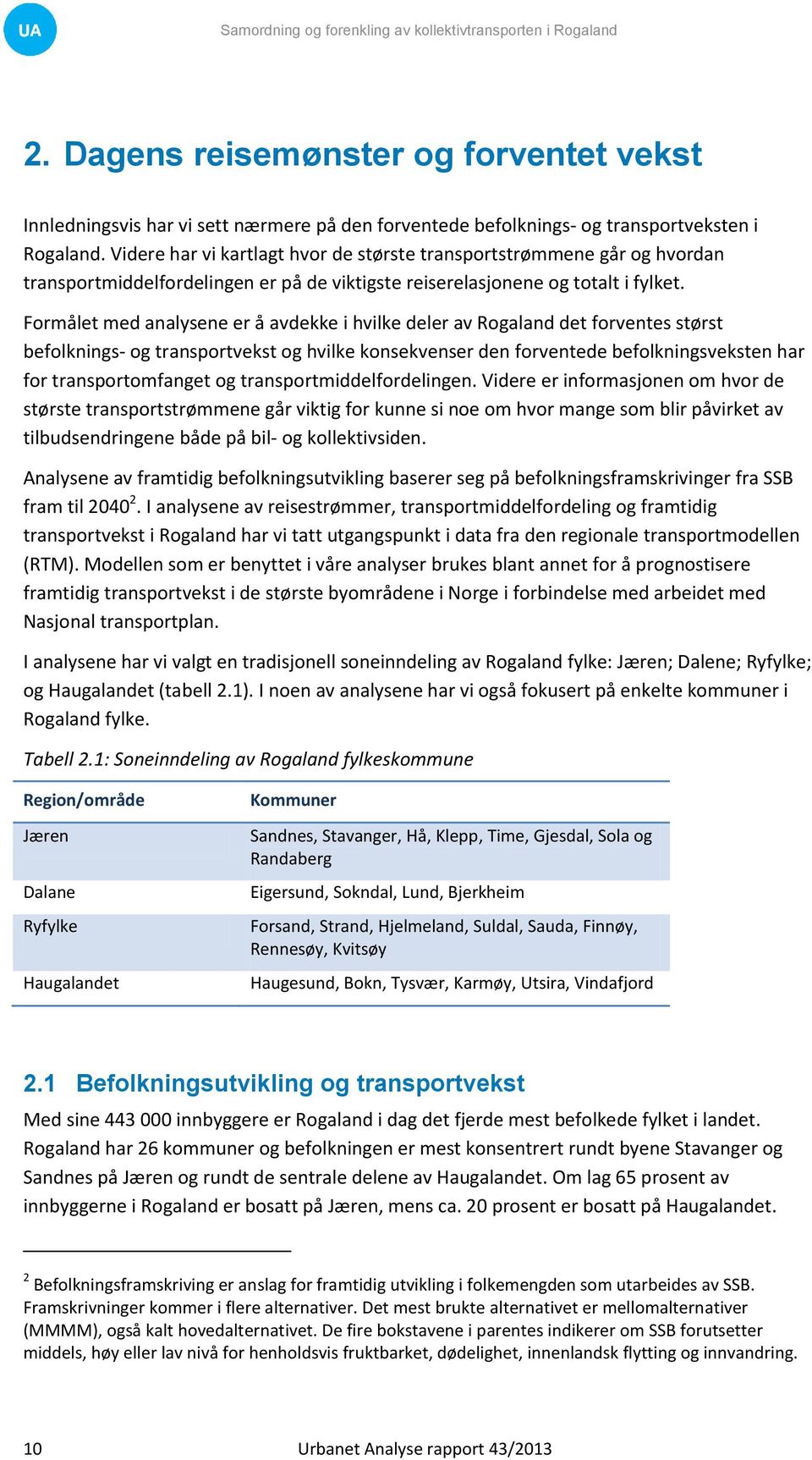 Formålet med analysene er å avdekke i hvilke deler av Rogaland det forventes størst befolknings- og transportvekst og hvilke konsekvenser den forventede befolkningsveksten har for transportomfanget