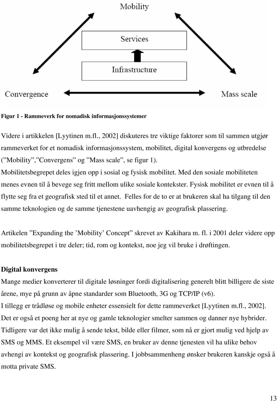 figur 1). Mobilitetsbegrepet deles igjen opp i sosial og fysisk mobilitet. Med den sosiale mobiliteten menes evnen til å bevege seg fritt mellom ulike sosiale kontekster.