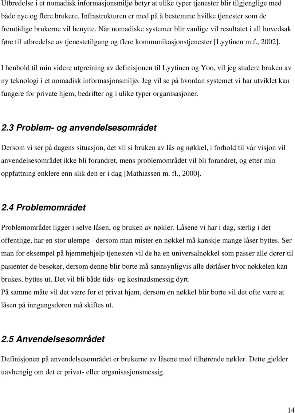 Når nomadiske systemer blir vanlige vil resultatet i all hovedsak føre til utbredelse av tjenestetilgang og flere kommunikasjonstjenester [Lyytinen m.f., 2002].