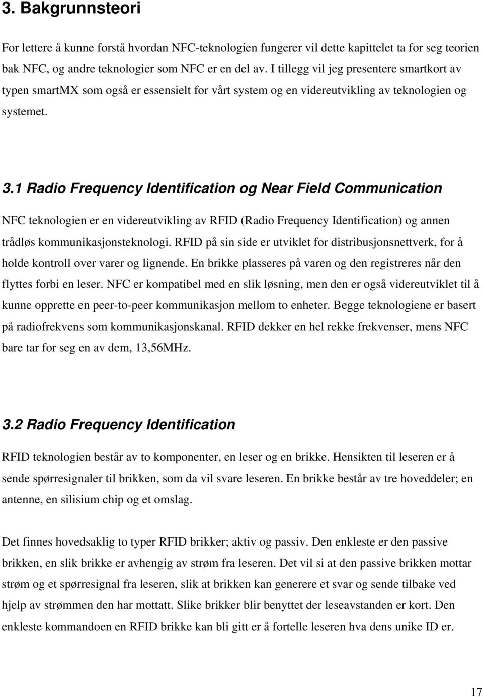 1 Radio Frequency Identification og Near Field Communication NFC teknologien er en videreutvikling av RFID (Radio Frequency Identification) og annen trådløs kommunikasjonsteknologi.