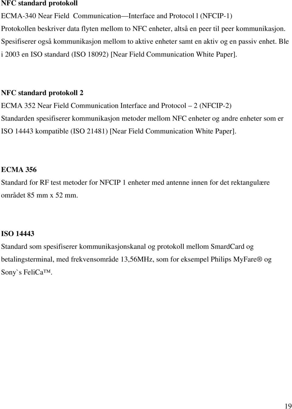 NFC standard protokoll 2 ECMA 352 Near Field Communication Interface and Protocol 2 (NFCIP-2) Standarden spesifiserer kommunikasjon metoder mellom NFC enheter og andre enheter som er ISO 14443