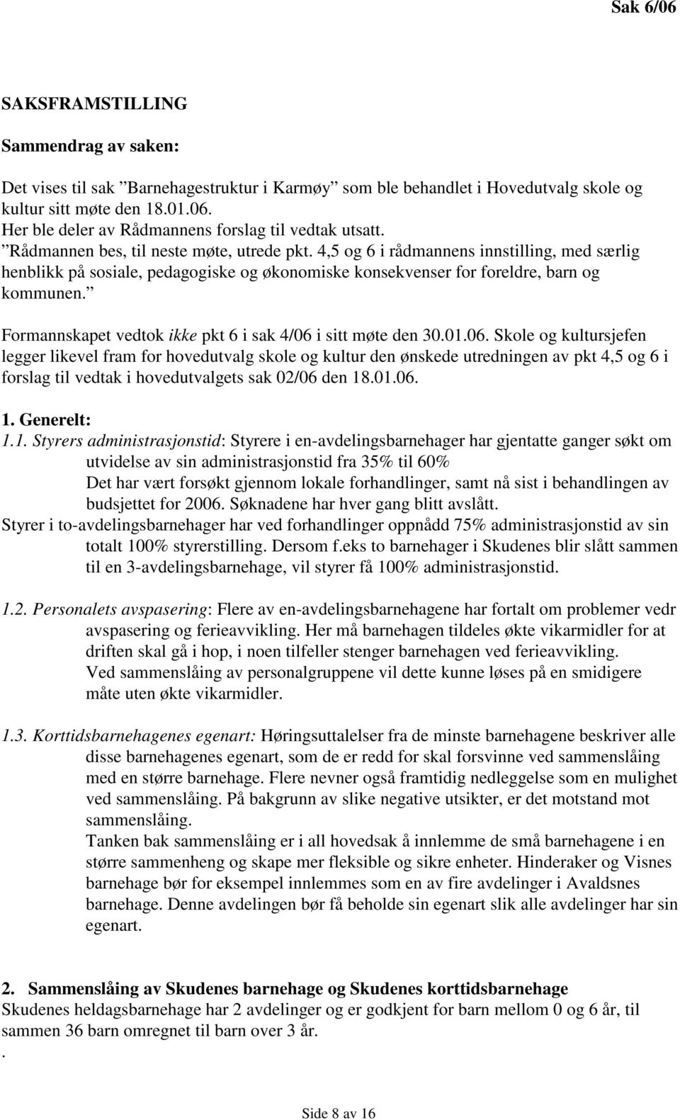 Formannskapet vedtok ikke pkt 6 i sak 4/06 