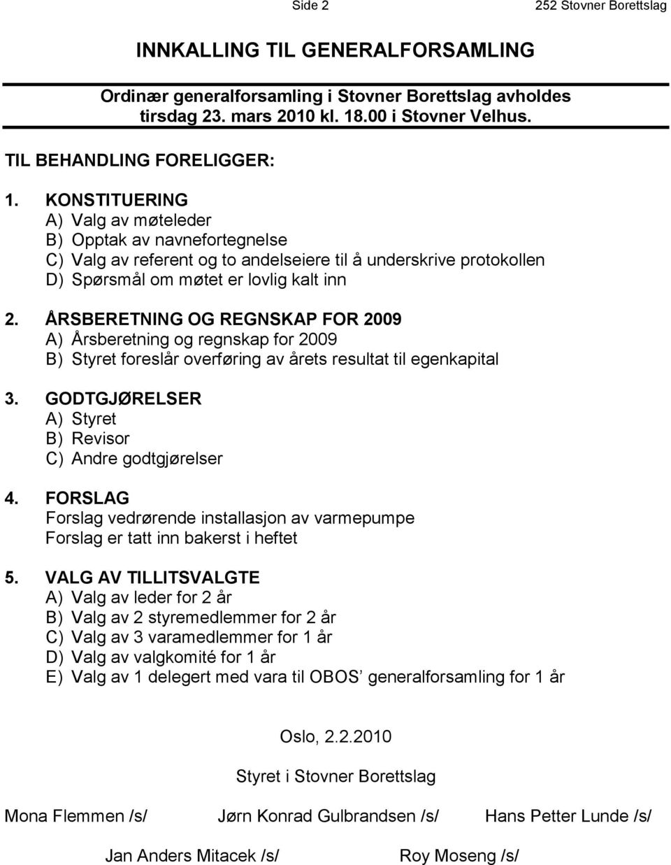 ÅRSBERETNING OG REGNSKAP FOR 2009 A) Årsberetning og regnskap for 2009 B) Styret foreslår overføring av årets resultat til egenkapital 3. GODTGJØRELSER A) Styret B) Revisor C) Andre godtgjørelser 4.