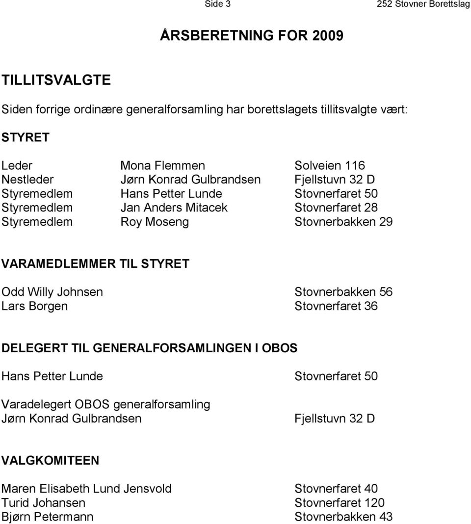 Stovnerbakken 29 VARAMEDLEMMER TIL STYRET Odd Willy Johnsen Stovnerbakken 56 Lars Borgen Stovnerfaret 36 DELEGERT TIL GENERALFORSAMLINGEN I OBOS Hans Petter Lunde Stovnerfaret 50