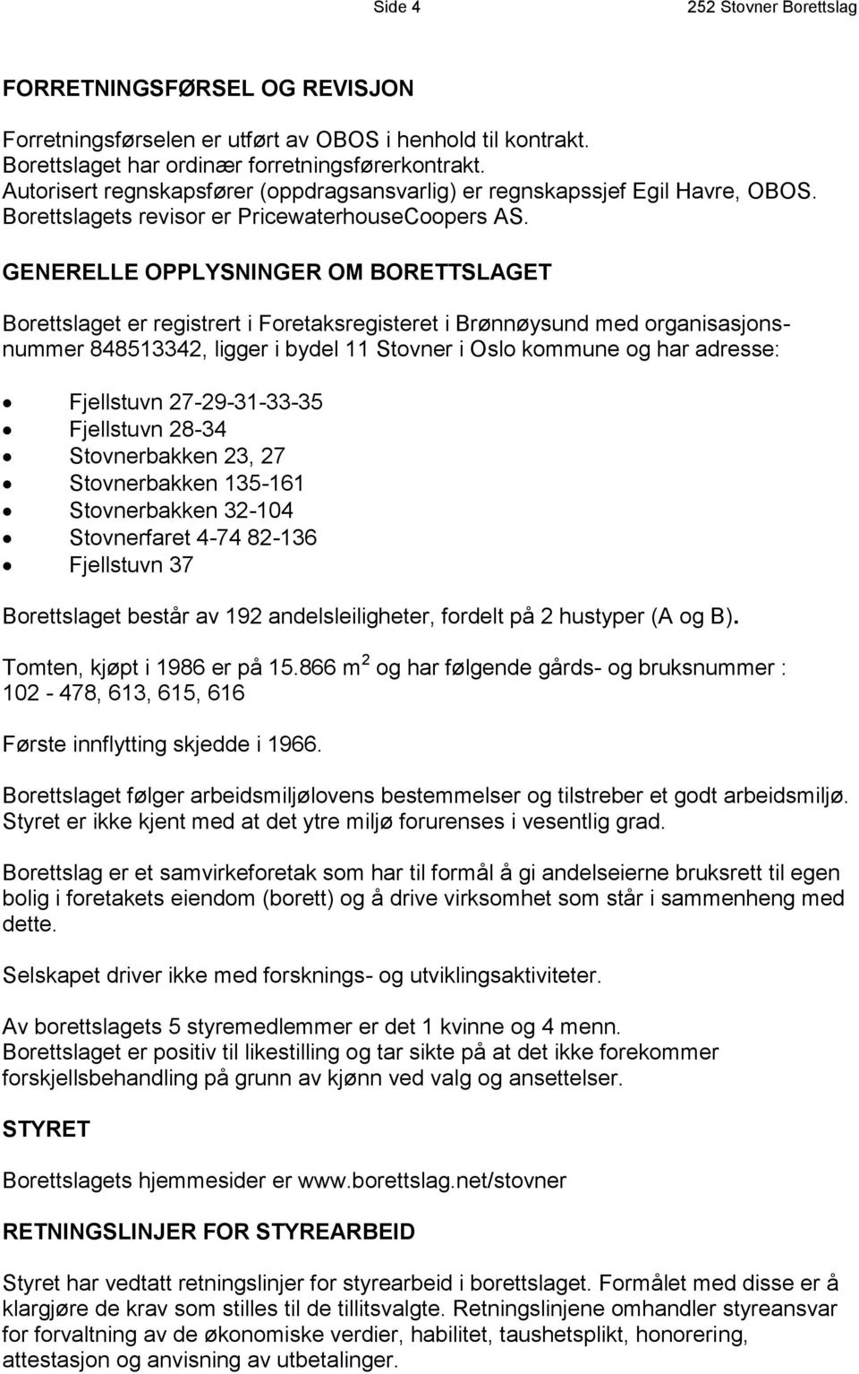 GENERELLE OPPLYSNINGER OM BORETTSLAGET Borettslaget er registrert i Foretaksregisteret i Brønnøysund med organisasjonsnummer 848513342, ligger i bydel 11 Stovner i Oslo kommune og har adresse: