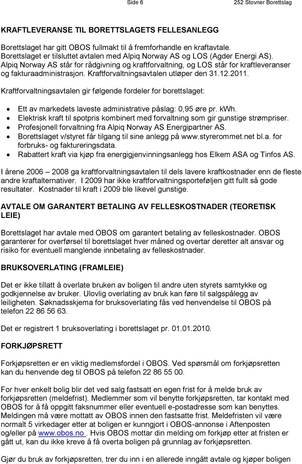 Kraftforvaltningsavtalen utløper den 31.12.2011. Kraftforvaltningsavtalen gir følgende fordeler for borettslaget: Ett av markedets laveste administrative påslag: 0,95 øre pr. kwh.