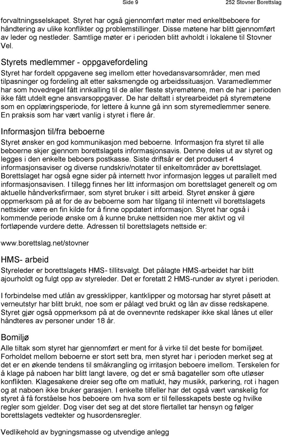 Styrets medlemmer - oppgavefordeling Styret har fordelt oppgavene seg imellom etter hovedansvarsområder, men med tilpasninger og fordeling alt etter saksmengde og arbeidssituasjon.