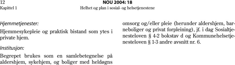 Institusjon: Begrepet brukes som en samlebetegnelse på aldershjem, sykehjem, og boliger med heldøgns omsorg