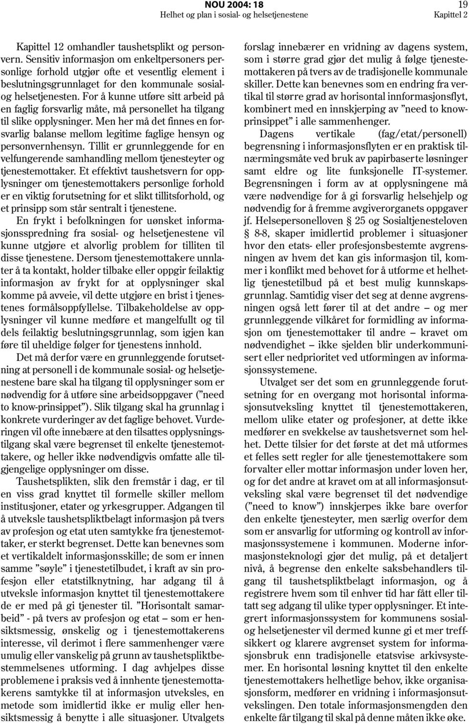 For å kunne utføre sitt arbeid på en faglig forsvarlig måte, må personellet ha tilgang til slike opplysninger.