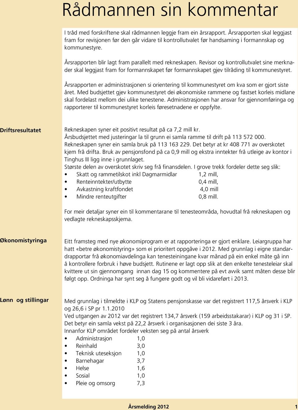 Revisor og kontrollutvalet sine merknader skal leggjast fram for formannskapet før formannskapet gjev tilråding til kommunestyret.