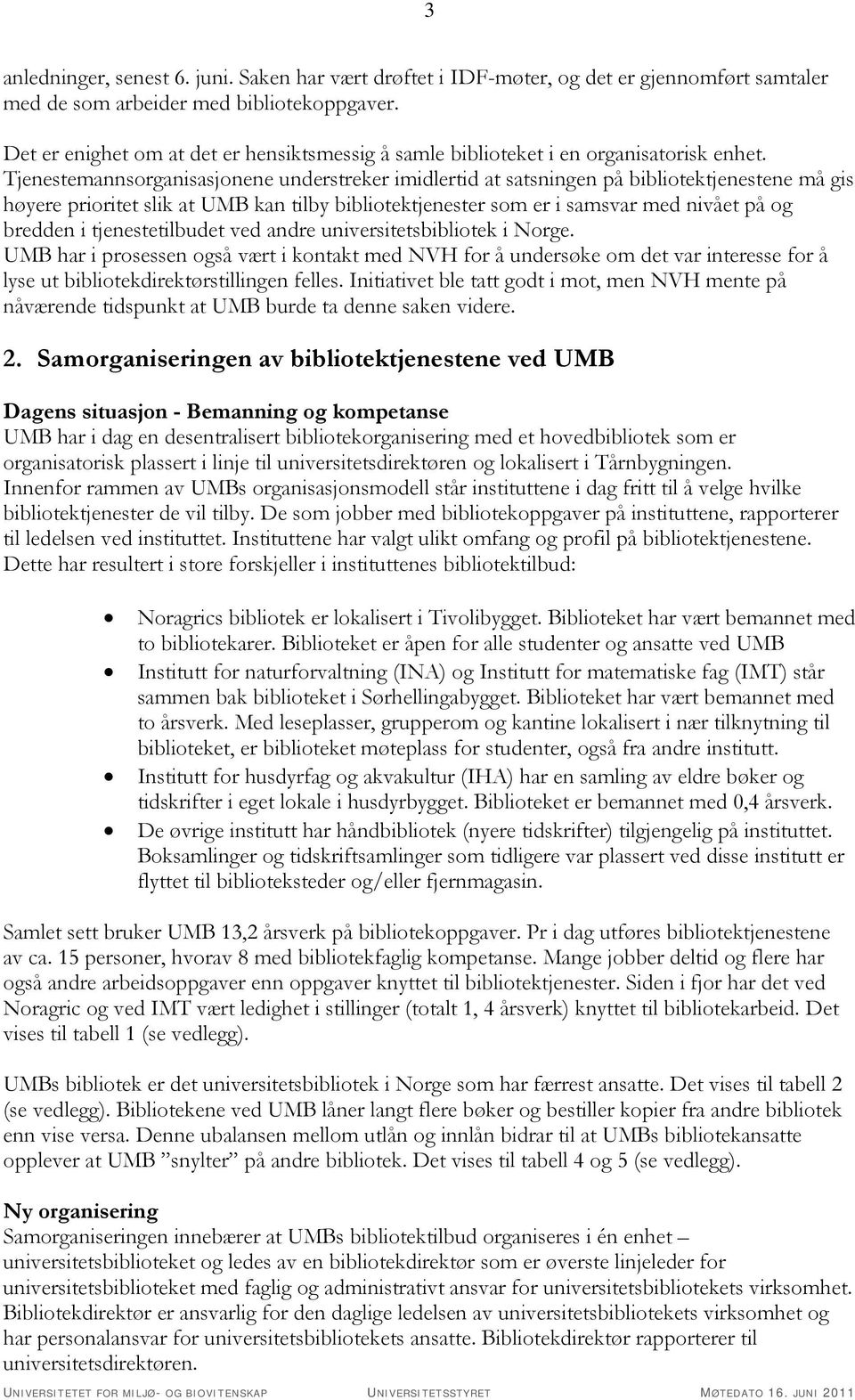 Tjenestemannsorganisasjonene understreker imidlertid at satsningen på bibliotektjenestene må gis høyere prioritet slik at UMB kan tilby bibliotektjenester som er i samsvar med nivået på og bredden i