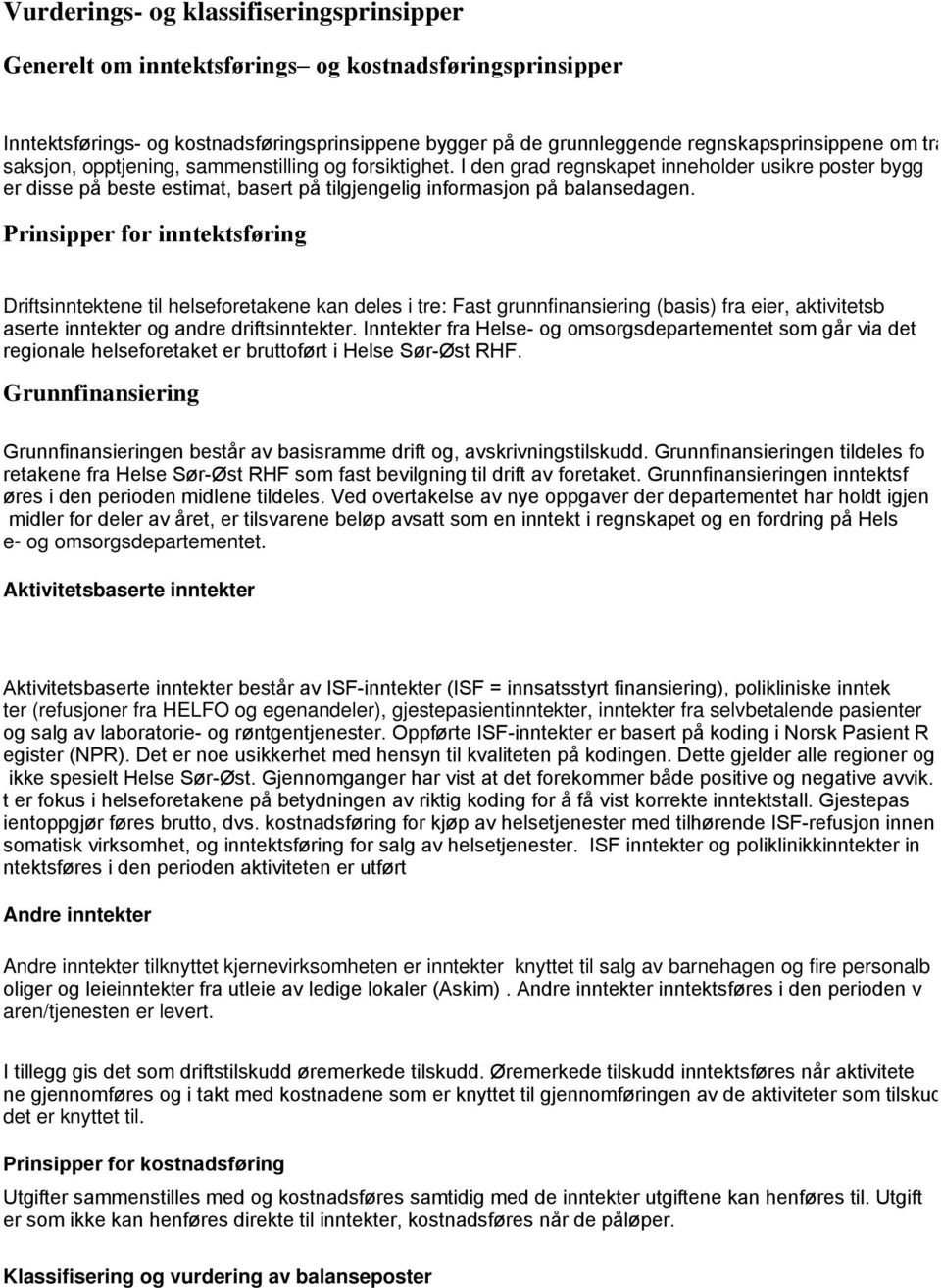 Prinsipper for inntektsføring Driftsinntektene til helseforetakene kan deles i tre: Fast grunnfinansiering (basis) fra eier, aktivitetsb aserte inntekter og andre driftsinntekter.