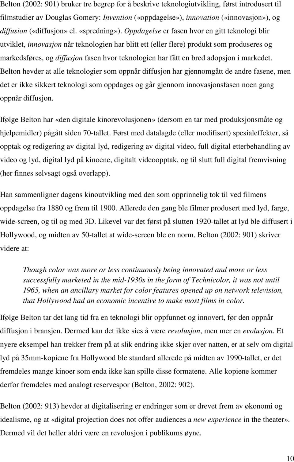 Oppdagelse er fasen hvor en gitt teknologi blir utviklet, innovasjon når teknologien har blitt ett (eller flere) produkt som produseres og markedsføres, og diffusjon fasen hvor teknologien har fått