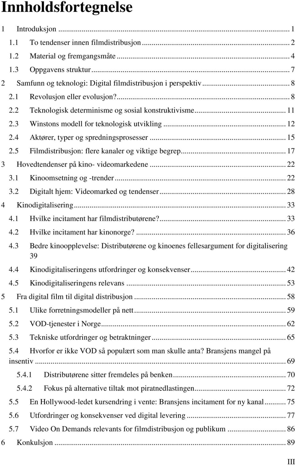 3 Winstons modell for teknologisk utvikling... 12 2.4 Aktører, typer og spredningsprosesser... 15 2.5 Filmdistribusjon: flere kanaler og viktige begrep... 17 3 Hovedtendenser på kino- videomarkedene.