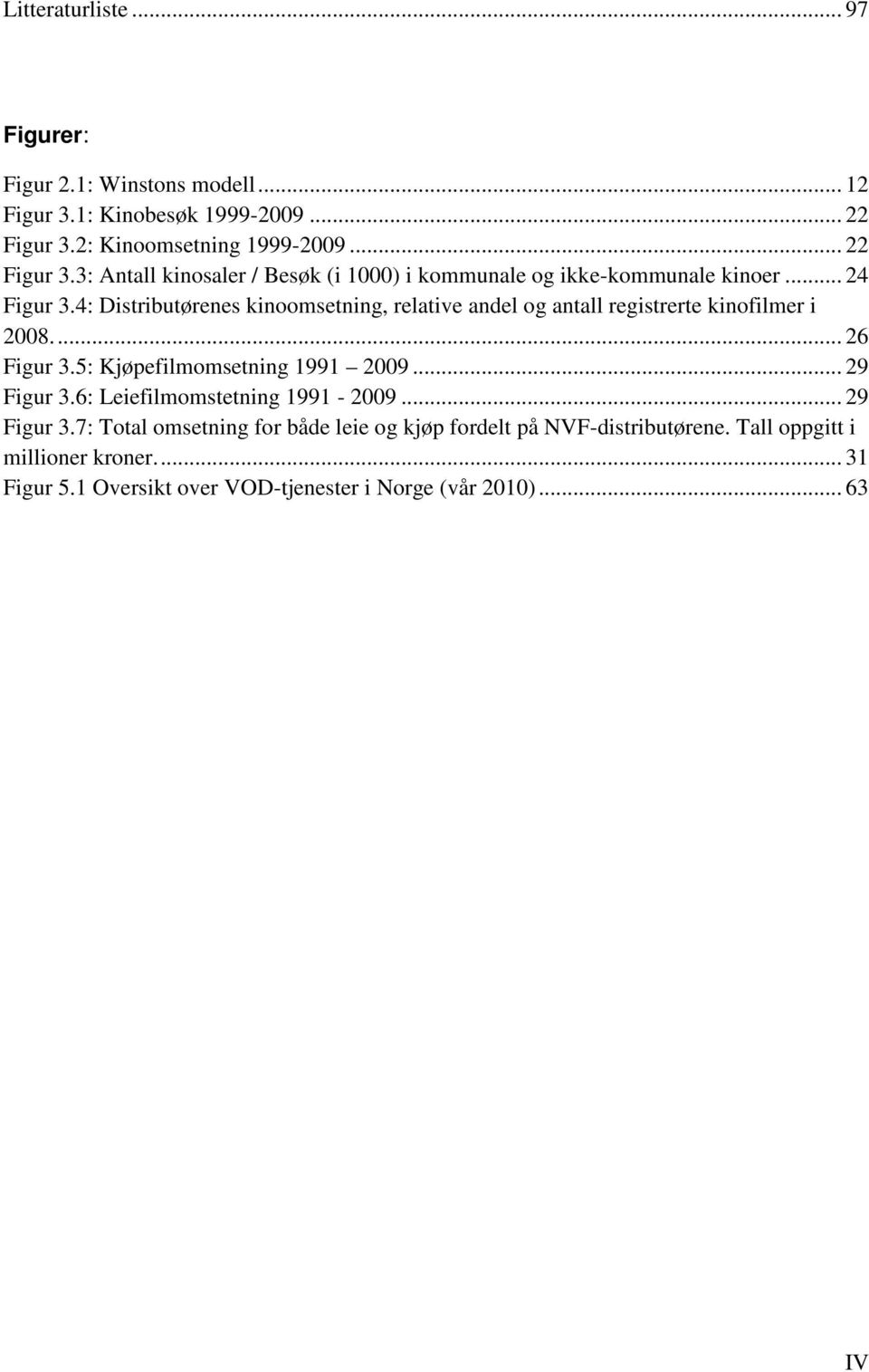 4: Distributørenes kinoomsetning, relative andel og antall registrerte kinofilmer i 2008.... 26 Figur 3.5: Kjøpefilmomsetning 1991 2009... 29 Figur 3.