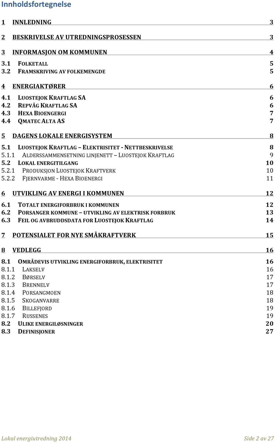 2 LOKAL ENERGITILGANG 1 5.2.1 PRODUKSJON LUOSTEJOK KRAFTVERK 1 5.2.2 FJERNVARME - HEXA BIOENERGI 11 6 UTVIKLING AV ENERGI I KOMMUNEN 12 6.1 TOTALT ENERGIFORBRUK I KOMMUNEN 12 6.