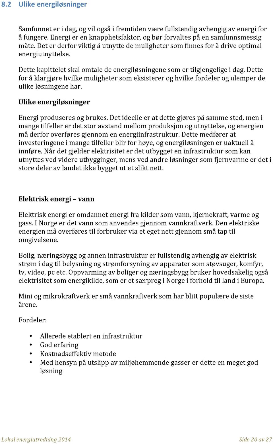 Dette for å klargjøre hvilke muligheter som eksisterer og hvilke fordeler og ulemper de ulike løsningene har. Ulike energiløsninger Energi produseres og brukes.