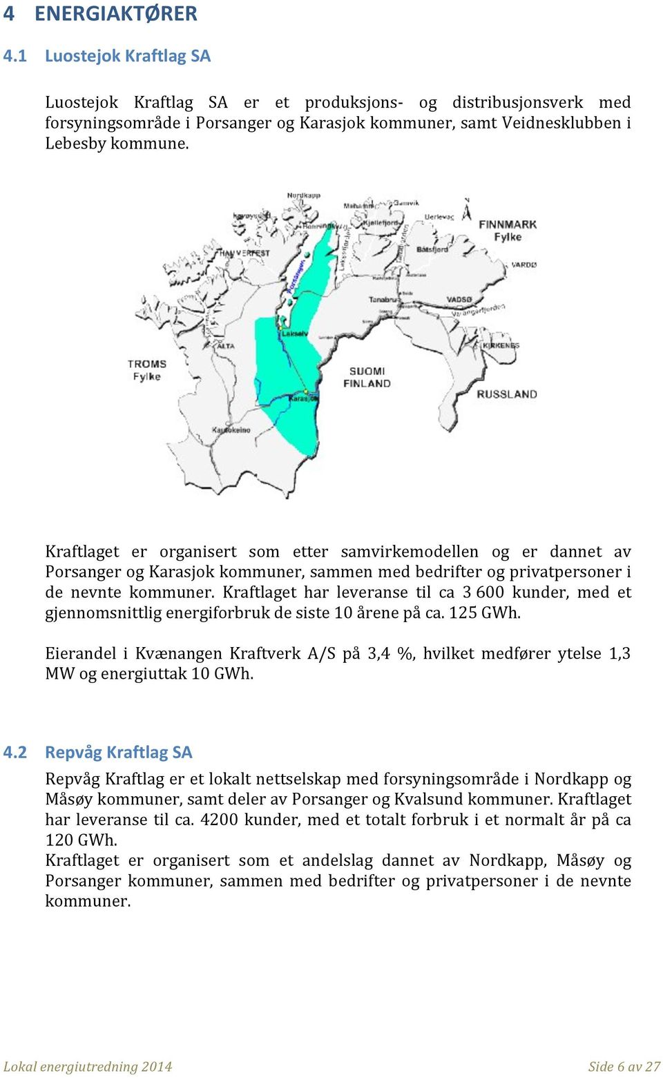 Kraftlaget har leveranse til ca 3 6 kunder, med et gjennomsnittlig energiforbruk de siste 1 årene på ca. 125 GWh.