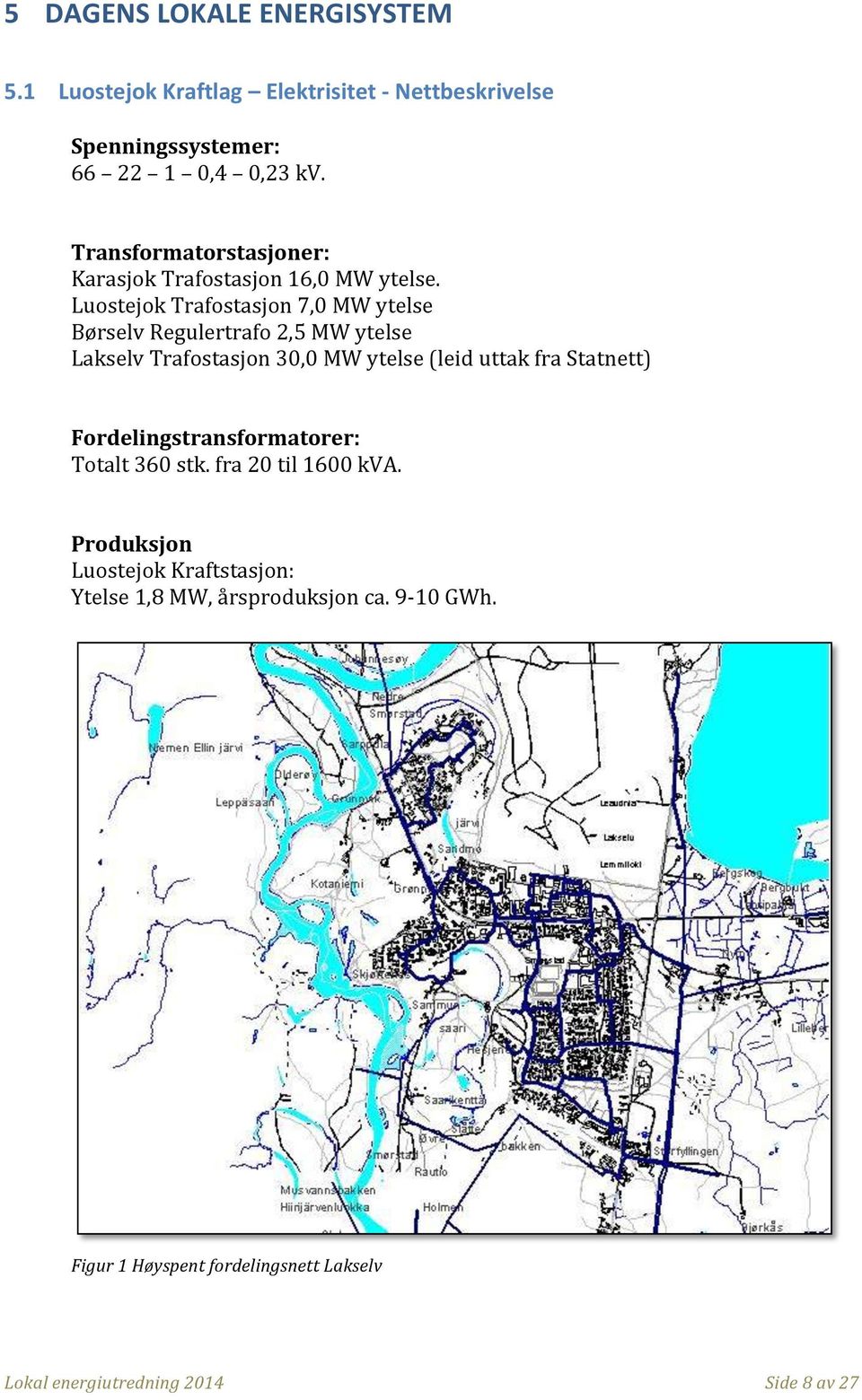 Luostejok Trafostasjon 7, MW ytelse Børselv Regulertrafo 2,5 MW ytelse Lakselv Trafostasjon 3, MW ytelse (leid uttak fra