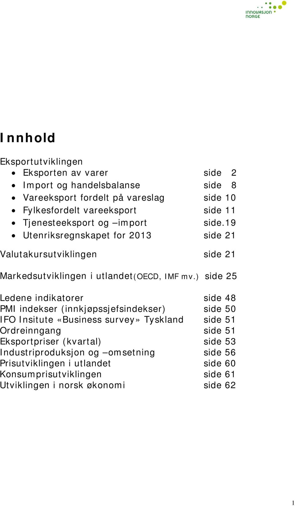 ) side 25 Ledene indikatorer side 48 PMI indekser (innkjøpssjefsindekser) side 50 IFO Insitute «Business survey» Tyskland side 51 Ordreinngang side 51