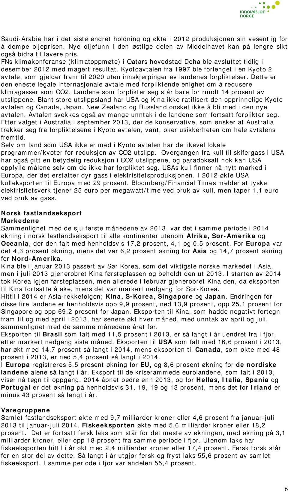 FNs klimakonferanse (klimatoppmøte) i Qatars hovedstad Doha ble avsluttet tidlig i desember 2012 med magert resultat.