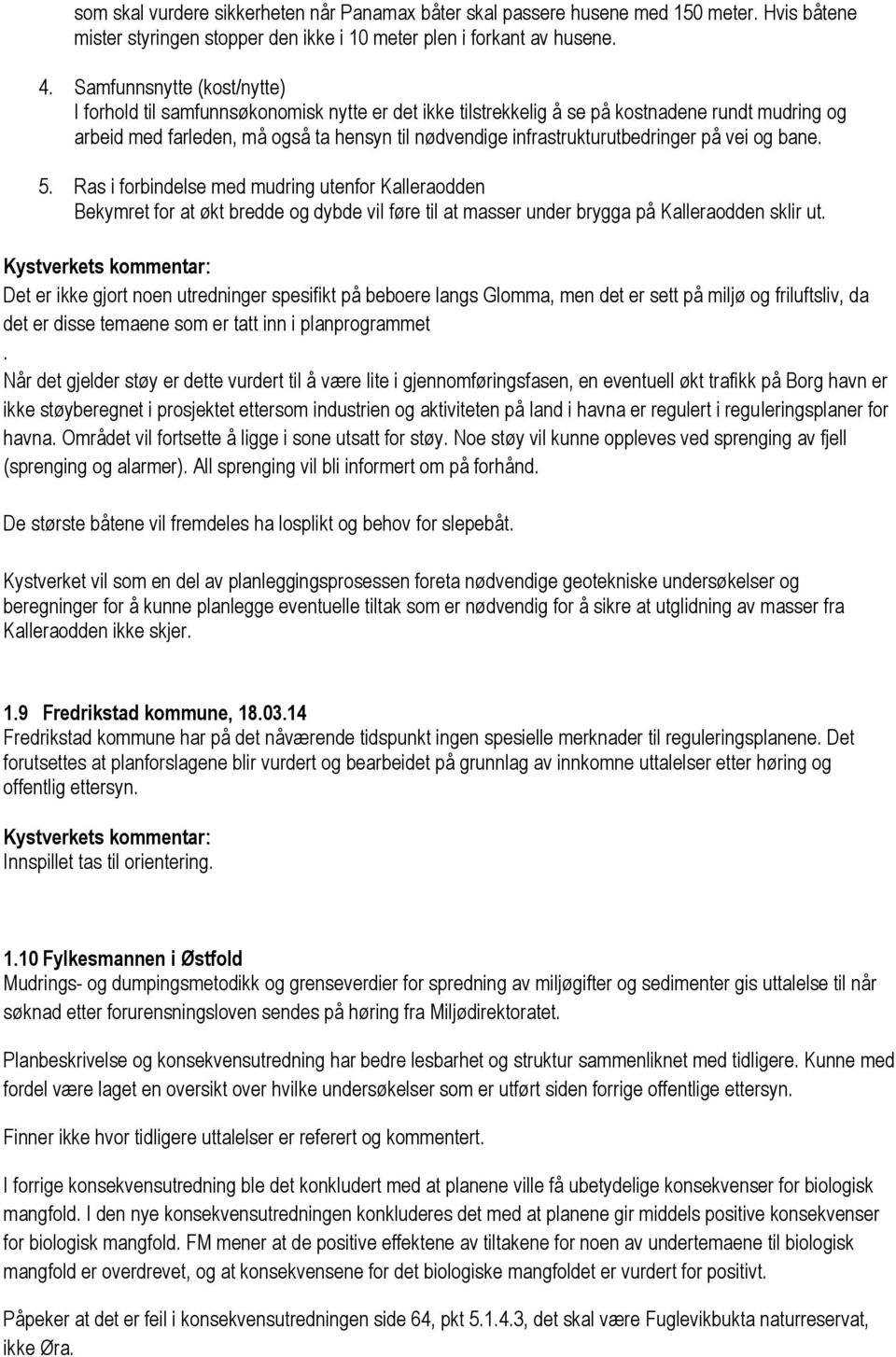 infrastrukturutbedringer på vei og bane. 5. Ras i forbindelse med mudring utenfor Kalleraodden Bekymret for at økt bredde og dybde vil føre til at masser under brygga på Kalleraodden sklir ut.