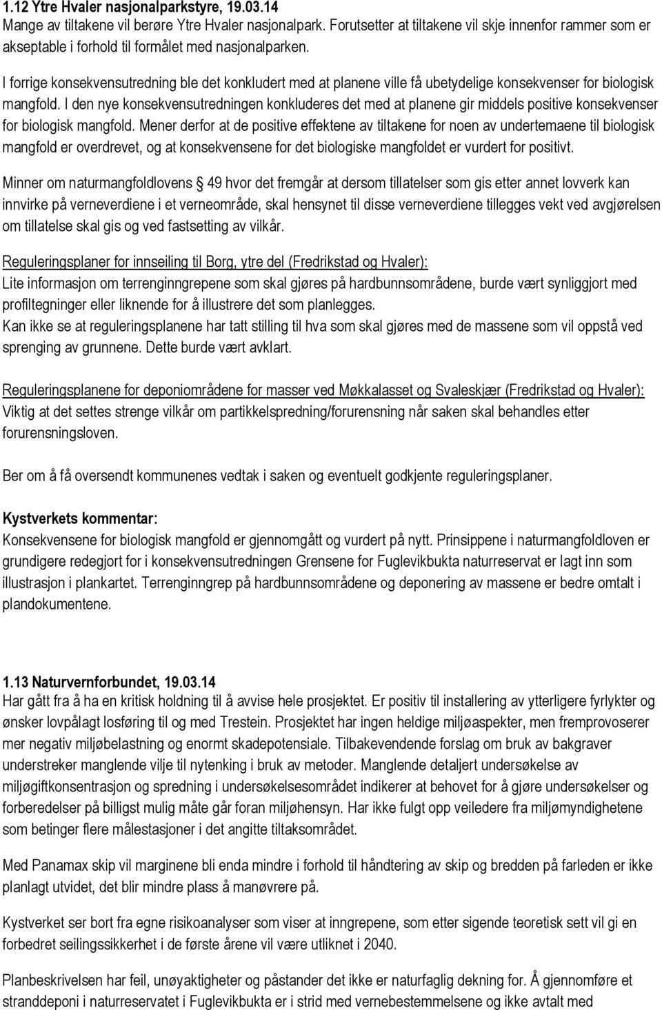 I forrige konsekvensutredning ble det konkludert med at planene ville få ubetydelige konsekvenser for biologisk mangfold.