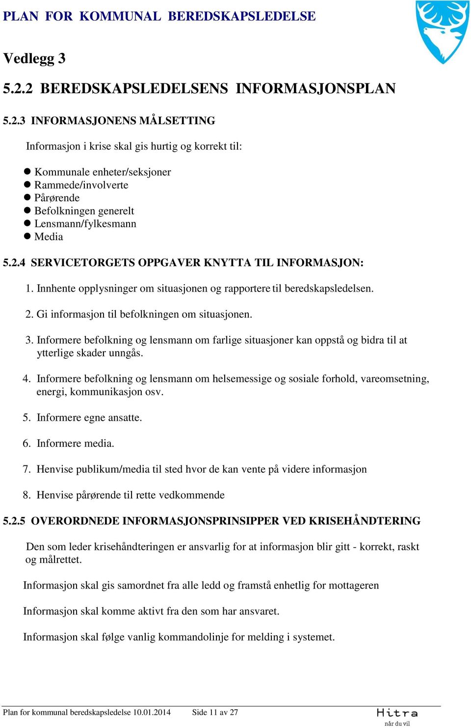 2.4 SERVICETORGETS OPPGAVER KNYTTA TIL INFORMASJON: 1. Innhente opplysninger om situasjonen og rapportere til beredskapsledelsen. 2. Gi informasjon til befolkningen om situasjonen. 3.