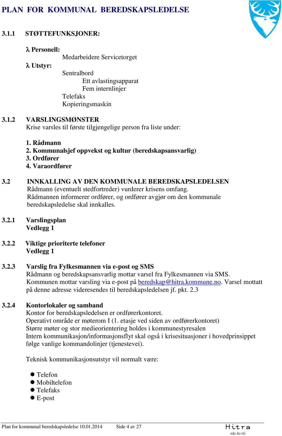 2 INNKALLING AV DEN KOMMUNALE BEREDSKAPSLEDELSEN Rådmann (eventuelt stedfortreder) vurderer krisens omfang.