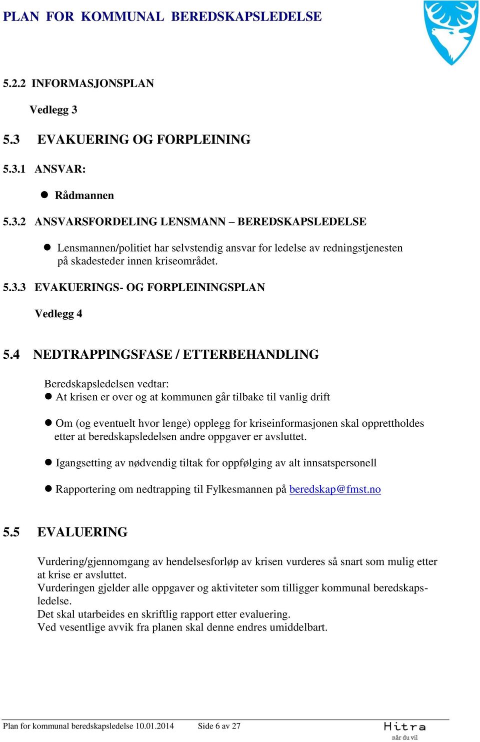 4 NEDTRAPPINGSFASE / ETTERBEHANDLING Beredskapsledelsen vedtar: At krisen er over og at kommunen går tilbake til vanlig drift Om (og eventuelt hvor lenge) opplegg for kriseinformasjonen skal