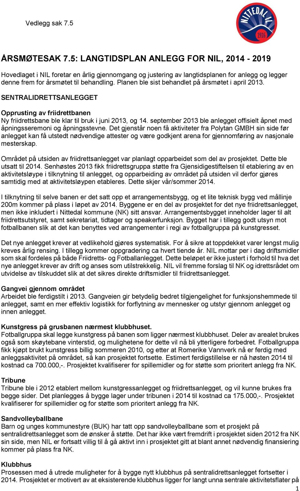 september 2013 ble anlegget offisielt åpnet med åpningsseremoni og åpningsstevne.