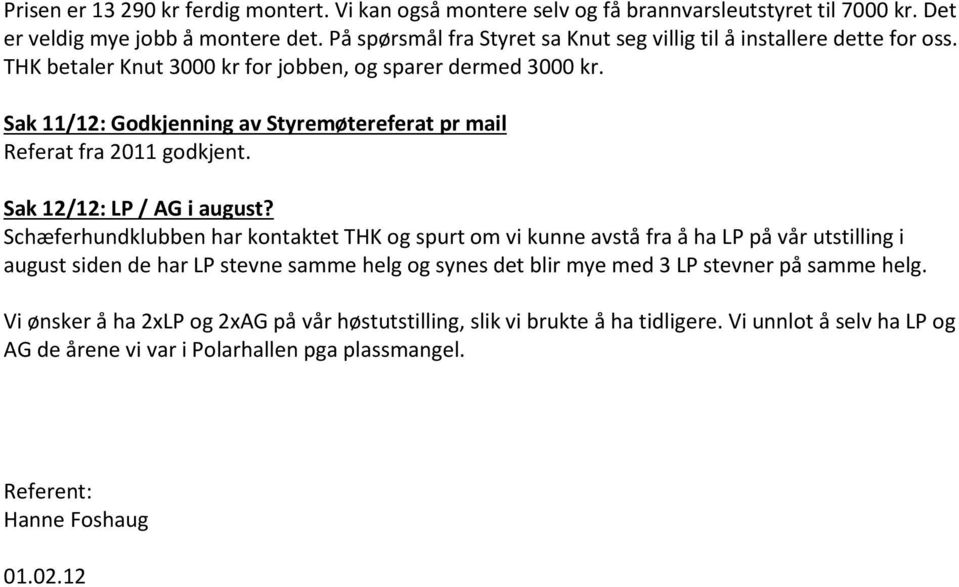 Sak 11/12: Godkjenning av Styremøtereferat pr mail Referat fra 2011 godkjent. Sak 12/12: LP / AG i august?