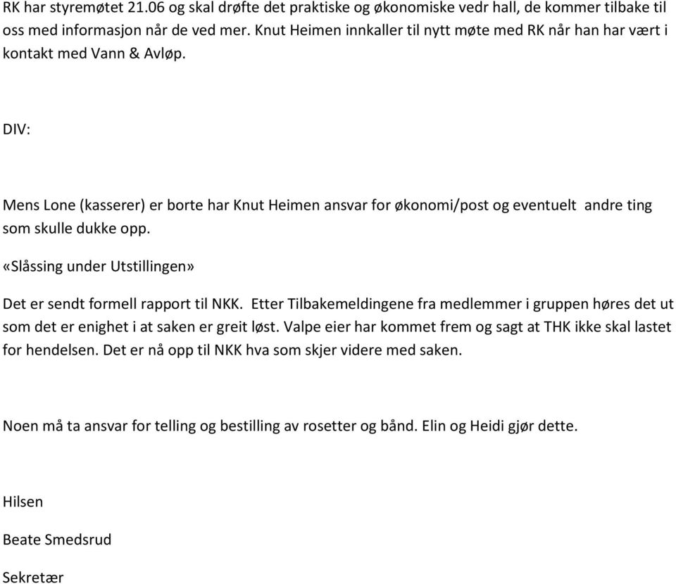 DIV: Mens Lone (kasserer) er borte har Knut Heimen ansvar for økonomi/post og eventuelt andre ting som skulle dukke opp. «Slåssing under Utstillingen» Det er sendt formell rapport til NKK.