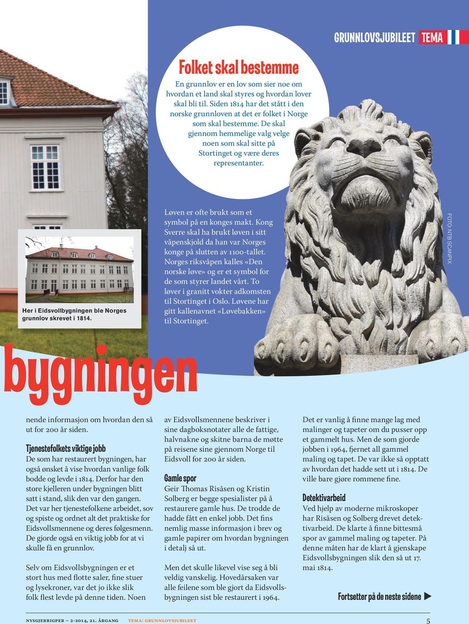 GRUNNLOVSJUBILEET TEMA Her i Eidsvollbygningen ble Norges grunnlov skrevet i 1814. Løven er ofte brukt som et symbol på en konges makt.