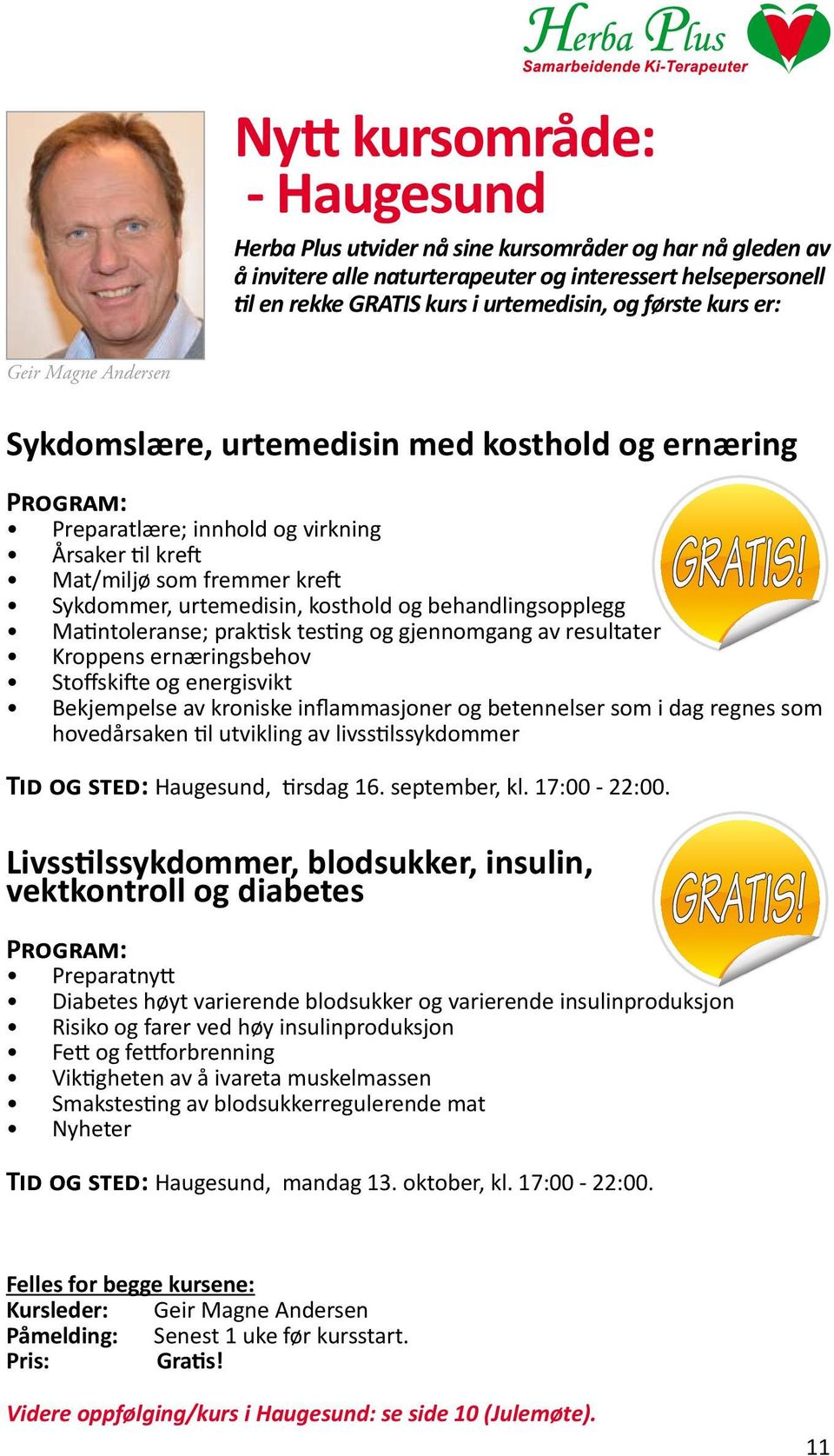 Sykdommer, urtemedisin, kosthold og behandlingsopplegg Matintoleranse; praktisk testing og gjennomgang av resultater Kroppens ernæringsbehov Stoffskifte og energisvikt Bekjempelse av kroniske