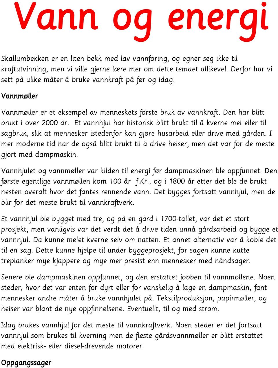 Et vannhjul har historisk blitt brukt til å kverne mel eller til sagbruk, slik at mennesker istedenfor kan gjøre husarbeid eller drive med gården.