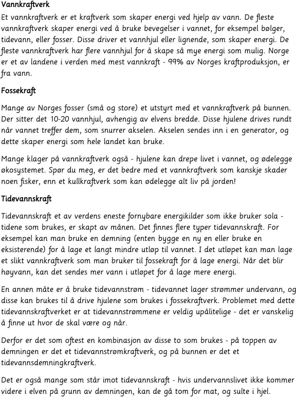 Norge er et av landene i verden med mest vannkraft - 99% av Norges kraftproduksjon, er fra vann. Fossekraft Mange av Norges fosser (små og store) et utstyrt med et vannkraftverk på bunnen.