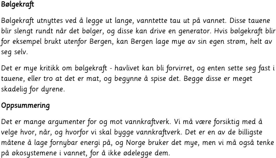 Det er mye kritikk om bølgekraft - havlivet kan bli forvirret, og enten sette seg fast i tauene, eller tro at det er mat, og begynne å spise det. Begge disse er meget skadelig for dyrene.