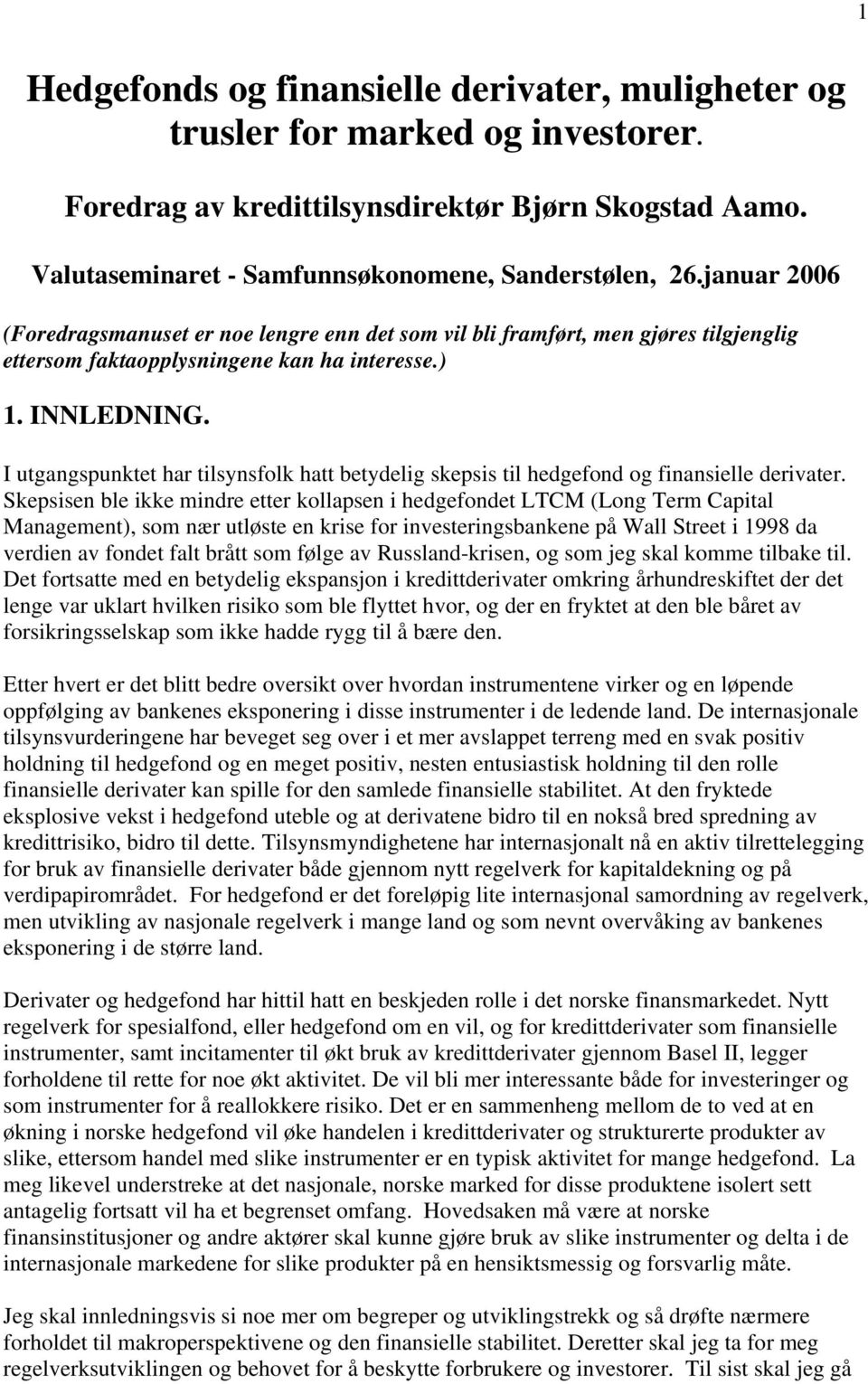 I utgangspunktet har tilsynsfolk hatt betydelig skepsis til hedgefond og finansielle derivater.