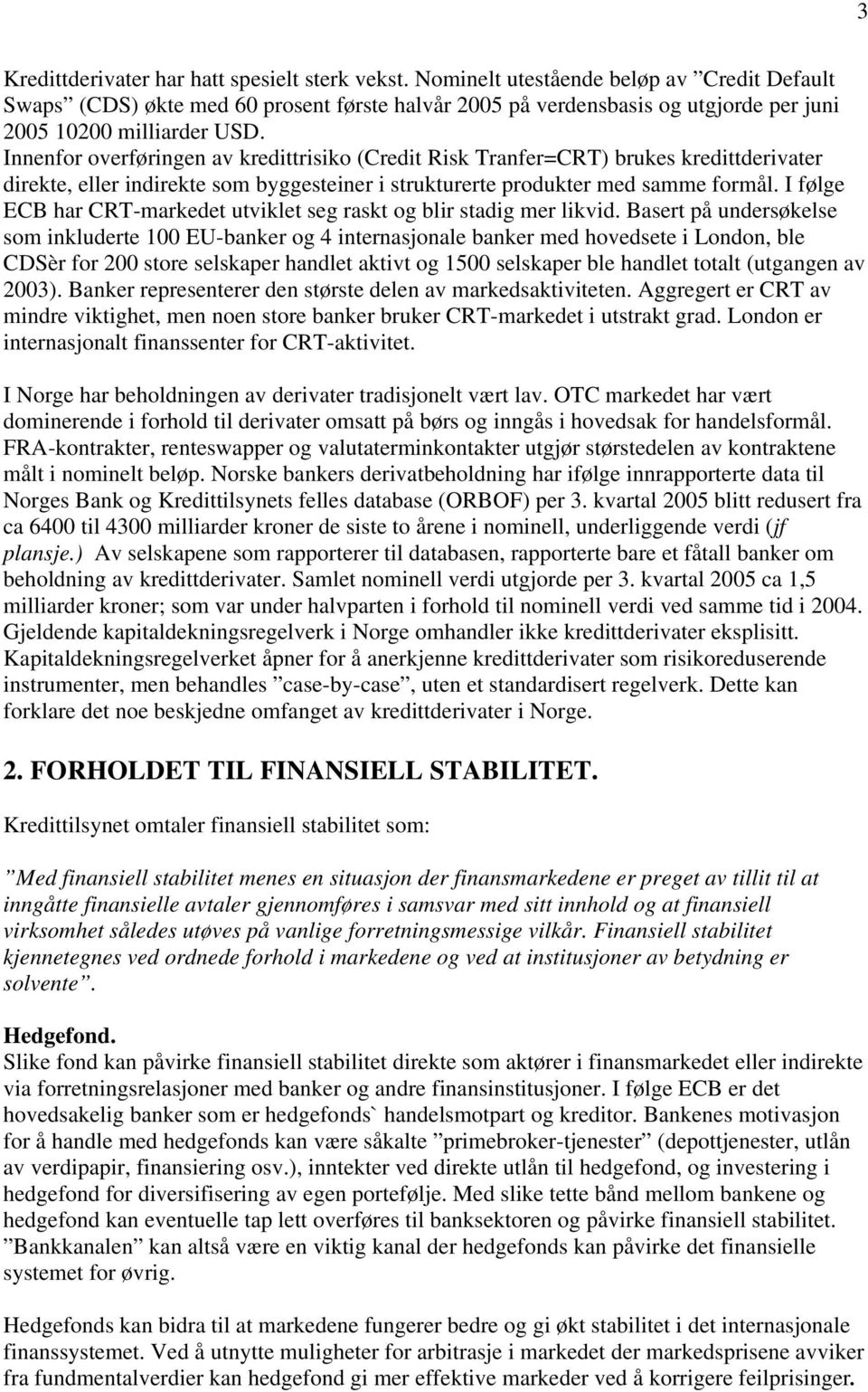 Innenfor overføringen av kredittrisiko (Credit Risk Tranfer=CRT) brukes kredittderivater direkte, eller indirekte som byggesteiner i strukturerte produkter med samme formål.