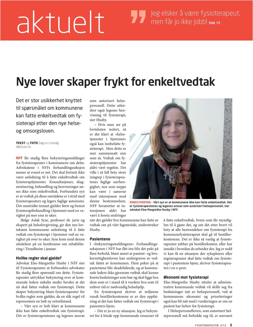 TEKST og FOTO Dagrun Lindvåg dl@fysio.no NFF får stadig flere bekymringsmeldinger fra fysioterapeuter i kommunene om dette. Advokatene i NFFs forhandlingsseksjon mener at svaret er nei.