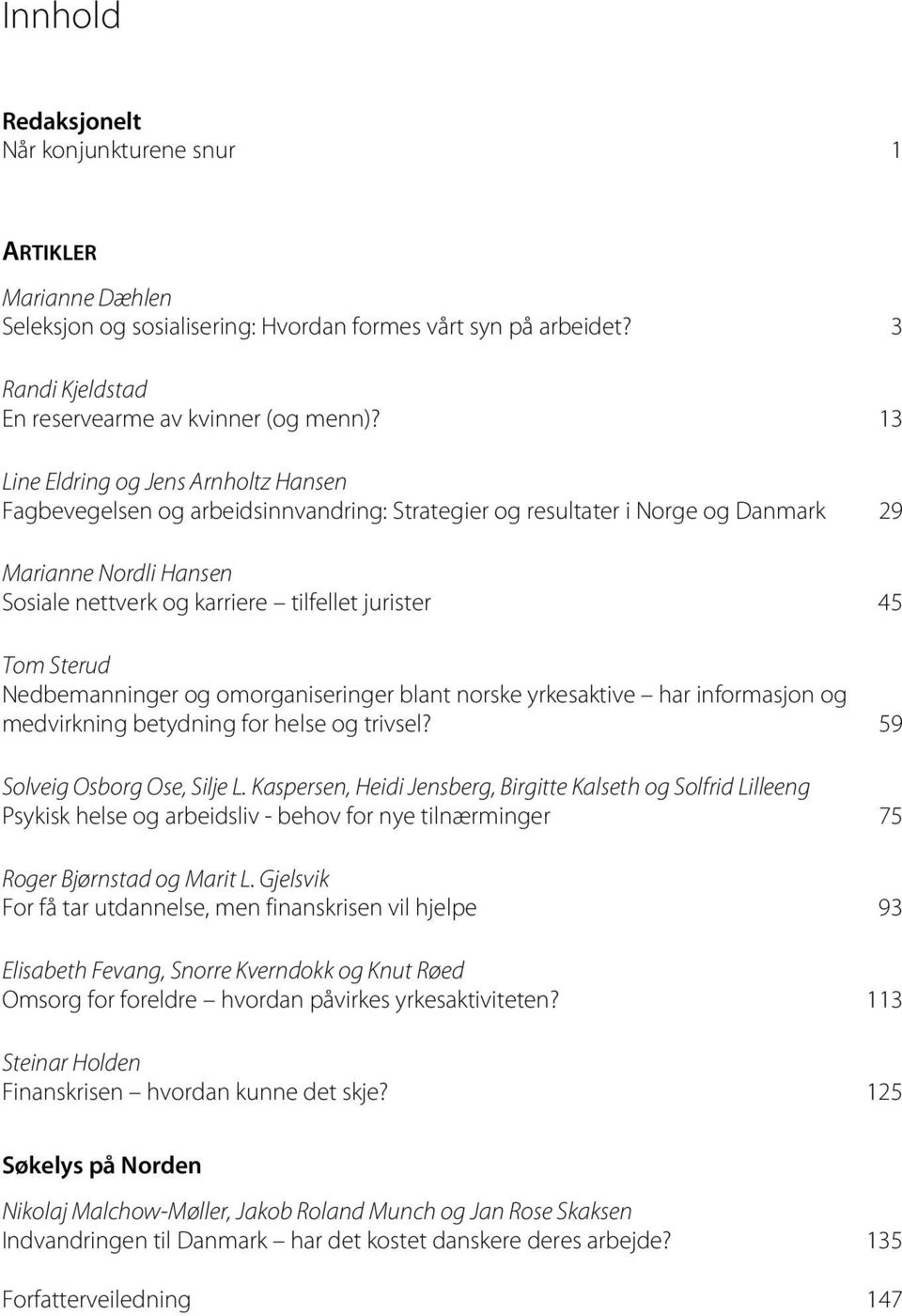 Tom Sterud Nedbemanninger og omorganiseringer blant norske yrkesaktive har informasjon og medvirkning betydning for helse og trivsel? 59 Solveig Osborg Ose, Silje L.