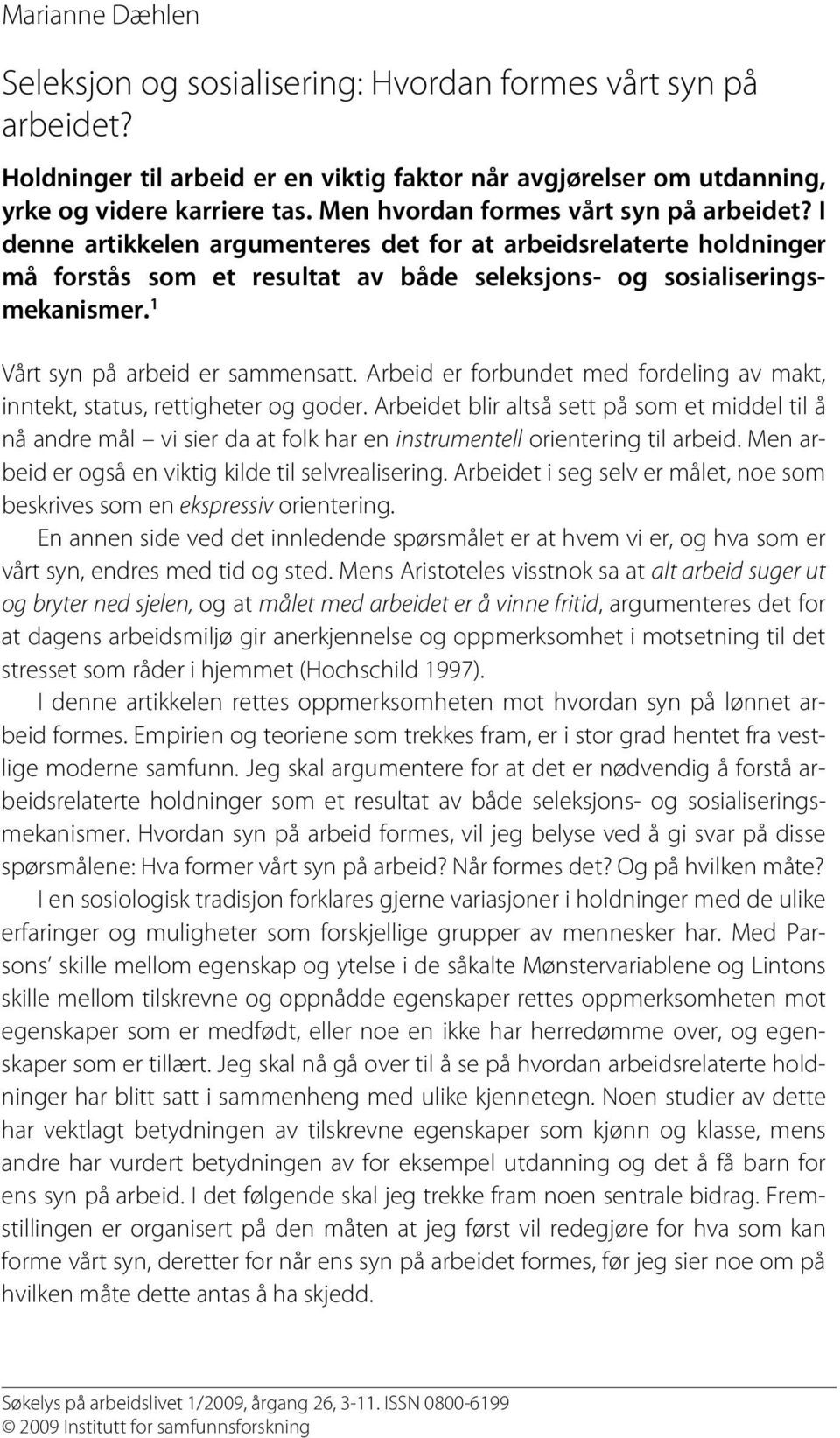 1 Vårt 1 syn på arbeid er sammensatt. Arbeid er forbundet med fordeling av makt, inntekt, status, rettigheter og goder.