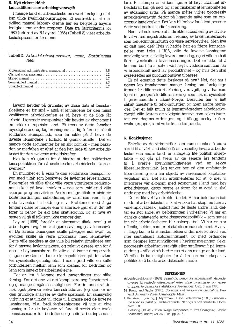 Layard, 1985) (Tabell 2) viser arbeidsleshetsprosenter for menn. Tabell 2: Arbeidsloshetsprosenter, menn, Storbritannia 1980.