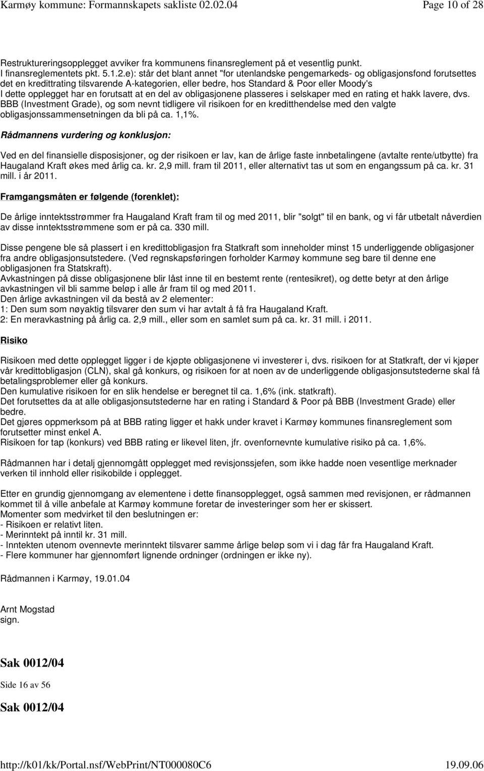 e): står det blant annet "for utenlandske pengemarkeds- og obligasjonsfond forutsettes det en kredittrating tilsvarende A-kategorien, eller bedre, hos Standard & Poor eller Moody's I dette opplegget