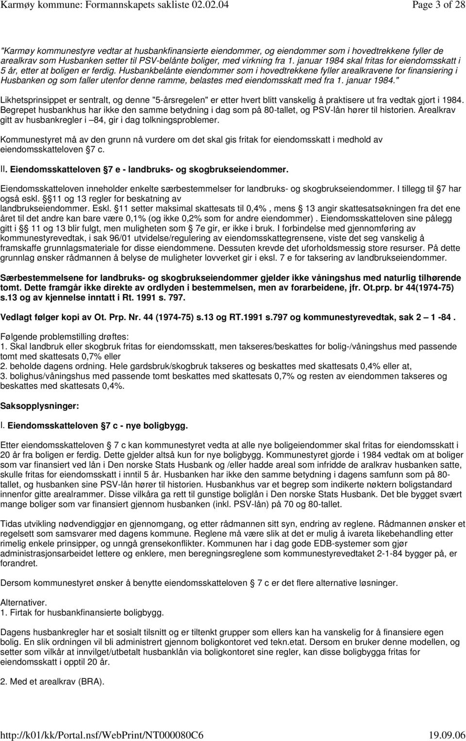 Husbankbelånte eiendommer som i hovedtrekkene fyller arealkravene for finansiering i Husbanken og som faller utenfor denne ramme, belastes med eiendomsskatt med fra 1. januar 1984.