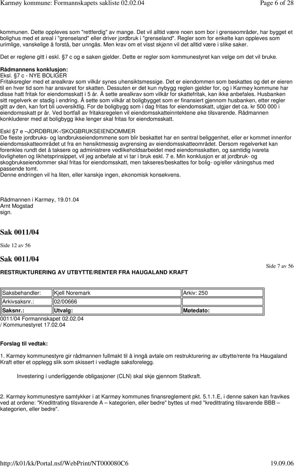 Regler som for enkelte kan oppleves som urimlige, vanskelige å forstå, bør unngås. Men krav om et visst skjønn vil det alltid være i slike saker. Det er reglene gitt i eskl. 7 c og e saken gjelder.