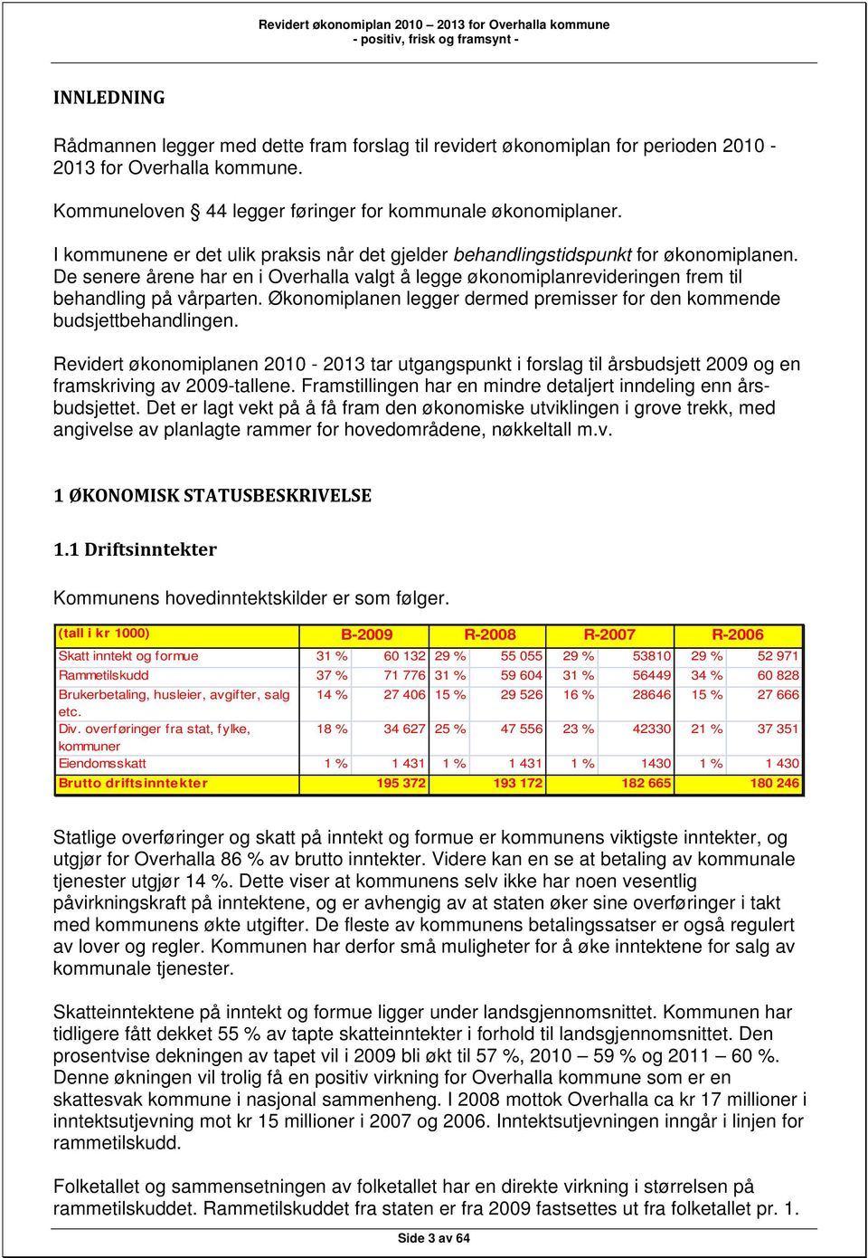 Økonomiplanen legger dermed premisser for den kommende budsjettbehandlingen. Revidert økonomiplanen 2010-2013 tar utgangspunkt i forslag til årsbudsjett 2009 og en framskriving av 2009-tallene.